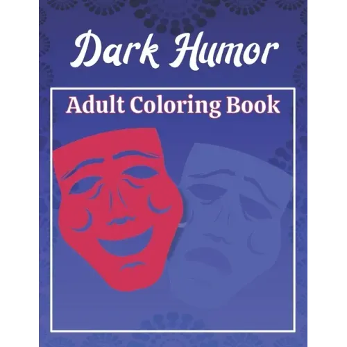 Dark Humor Adult Coloring Book: A Snarky Adult Quotes Coloring Book with 50 Sarcastic, Funny, Naughty and Inappropriate Quotes