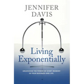 Living Exponentially: Unlocking the Power of Every Moment in Your Business and Life