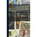 The Angel of the Lord, Or, Manifestations of Christ in the Old Testament