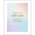 The Little Book of Self-Care: 200 Ways to Refresh, Restore, and Rejuvenate
