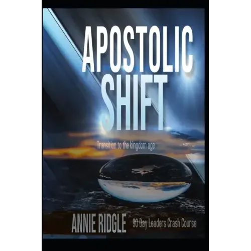 Apostolic Shift: Transition Your Church to the Kingdom Age