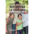 56 Recetas de Jugos Para Incrementar la Fertilidad: Haga su Camino Con Jugos Hacia Niveles de Fertilidad Más Altos a Través de Ingredientes de la Natu