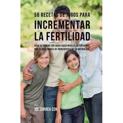 56 Recetas de Jugos Para Incrementar la Fertilidad: Haga su Camino Con Jugos Hacia Niveles de Fertilidad Más Altos a Través de Ingredientes de la Natu