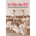 Let's Make a Race Of It!: The Story of Those Daring Women Who Flew The Powder Puff Derby, 1947-1977