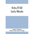 History Of Hall County, Nebraska; A Narrative Of The Past With Special Emphasis Upon The Pioneer Period Of The County'S History, And Chronological Pre