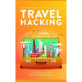 Cracking the Code to Travel Hacking