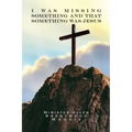 I was Missing Something and That Something Was Jesus