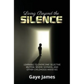 Living Beyond the Silence: Learning to Overcome Selective Mutism, Severe Shyness, and Other Childhood Anxieties