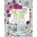 Don't Worry, Eat Cake: A Coloring Book to Help You Feel a Little Bit Better about Everything