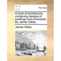 A Book of Architecture, Containing Designs of Buildings and Ornaments. by James Gibbs.