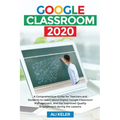 Google Classroom 2020: A Comprehensive Guide for Teachers and Students to Learn about Digital Google Classroom Management, and the Improved Q