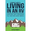 A Beginner's Guide to Living in an RV: Everything I Wish I Knew Before Full-Time RVing Across America