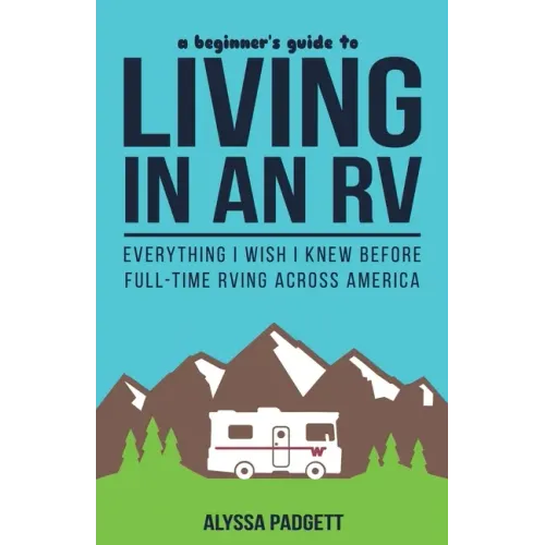 A Beginner's Guide to Living in an RV: Everything I Wish I Knew Before Full-Time RVing Across America
