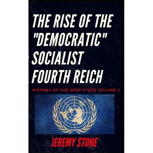 History of the Deep State Volume 3: The Rise of the Democratic Socialist Fourth Reich