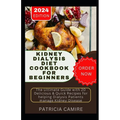 Kidney Dialysis Diet Cookbook for Beginners: The Ultimate Guide with 20 Delicious & Quick Recipes for helping Dialysis Patients manage Kidney Disease