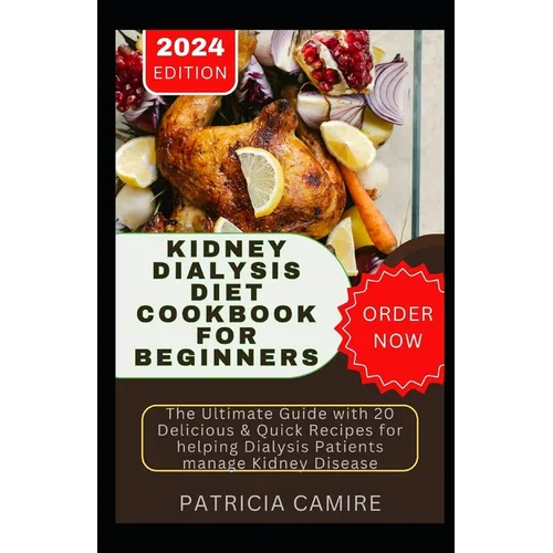 Kidney Dialysis Diet Cookbook for Beginners: The Ultimate Guide with 20 Delicious & Quick Recipes for helping Dialysis Patients manage Kidney Disease