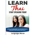 Learn Thai: Start Speaking Today. Absolute Beginner to Conversational Speaker Made Simple and Easy!