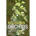 Michigan Orchids: An Illustrated Guide to the Wild Orchids of Michigan