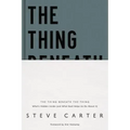 The Thing Beneath the Thing: What's Hidden Inside (and What God Helps Us Do about It)