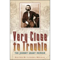 Very Close to Trouble: The Johnny Grant Memoir