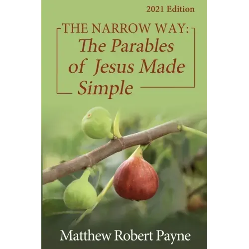 The Narrow Way: The Parables of Jesus Made Simple 2021 Edition