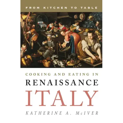 Cooking and Eating in Renaissance Italy: From Kitchen to Table