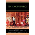 Technofuturos: Critical Interventions in Latina/O Studies