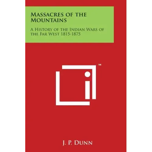 Massacres of the Mountains: A History of the Indian Wars of the Far West 1815-1875