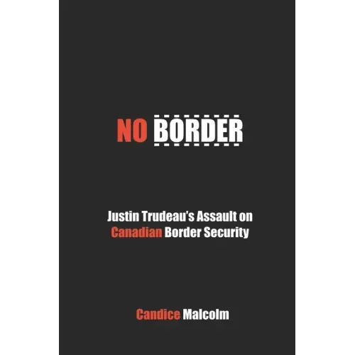 No Border: Justin Trudeau's Assault on Canadian Border Security