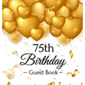 75th Birthday Guest Book: An Elegant Gold Balloon Hearts Keepsake for a 75th Birthday - Square Hardcover Guest Sign-In Book with 105 Pages for Wishes,