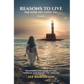 Reasons To Live One More Day, Every Day: Remarkable true stories of hope, resilience, and triumph over adversity