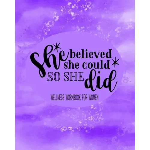 She Believed She Could So She Did: Wellness Workbook For Women: Weight Loss Diary Wellness Log Book for Women: New Year New You Personal Transformatio