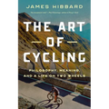 The Art of Cycling: Philosophy, Meaning, and a Life on Two Wheels