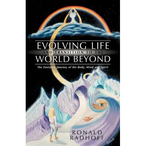 Evolving Life and Transition to the World Beyond: The Fantastic Journey of the Body, Mind and Spirit