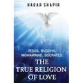 Jesus, Buddha, Mohammad, Socrates: The True Religion of Love 2nd Edition