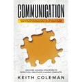 Communication: Skills and Strategies to Effectively Speak Your Mind, How to Enjoy Conversations & Build Assertiveness, Discover Amazing Strategies to