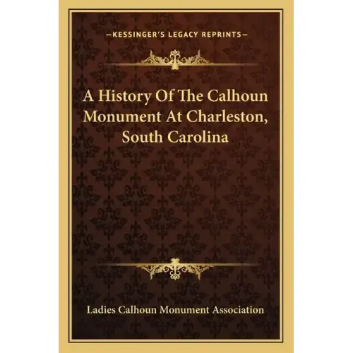 A History Of The Calhoun Monument At Charleston, South Carolina