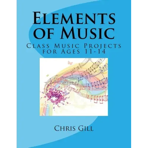 Elements of Music: Class Music Projects for Ages 11-14