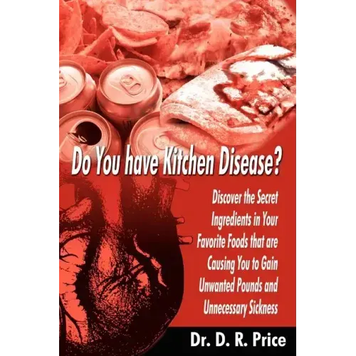 Do You Have Kitchen Disease?: Discover the Secret Ingredients in Your Favorite Foods That Are Causing You to Gain Unwanted Pounds and Unnecessary Si