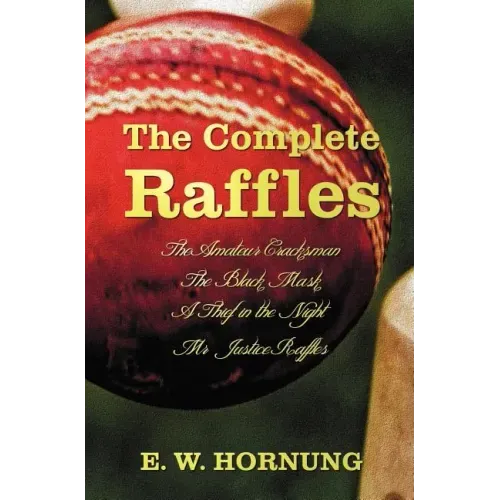 The Complete Raffles (Complete and Unabridged) Includes: The Amateur Cracksman, the Black Mask (Aka Raffles: Further Adventures of the Amateur Cracksm