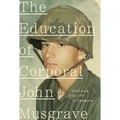 The Education of Corporal John Musgrave: Vietnam and Its Aftermath