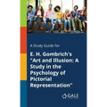 A Study Guide for E. H. Gombrich's "Art and Illusion: A Study in the Psychology of Pictorial Representation"