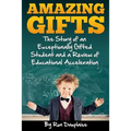 Amazing Gifts: The Story of an Exceptionally Gifted Student and a Review of Educational Acceleration