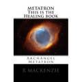 METATRON This is the Healing book: ArchAngel Metatron