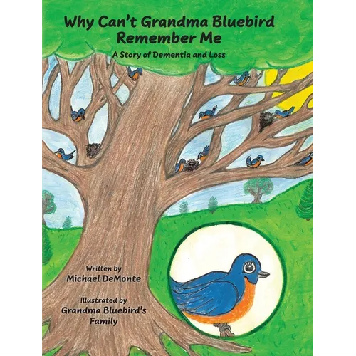 Why Can't Grandma Bluebird Remember Me: A Story of Dementia and Loss