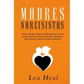 Madres Narcisistas: Sanando a las hijas víctimas de madres narcisistas a través de una guía sobre cómo reconocer el narcisismo, alejarse d