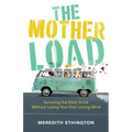 The Mother Load: Surviving the Daily Grind Without Losing Your Ever Loving Mind