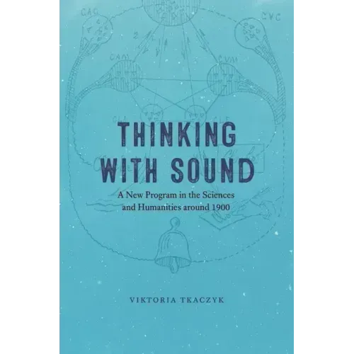 Thinking with Sound: A New Program in the Sciences and Humanities Around 1900