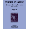 Stories in Stone, Volume II: Jefferson County, Tennessee Cemeteries, Dandridge and White Pine Sections