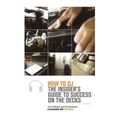 How to DJ: The Insider's Guide to Success on the Decks